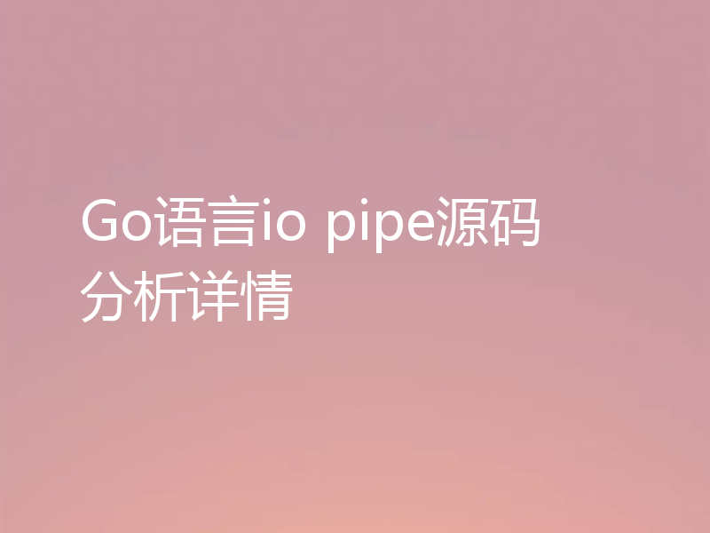 Go语言io pipe源码分析详情