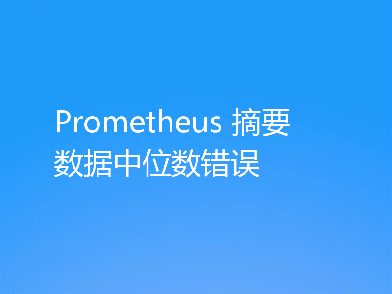 Prometheus 摘要数据中位数错误