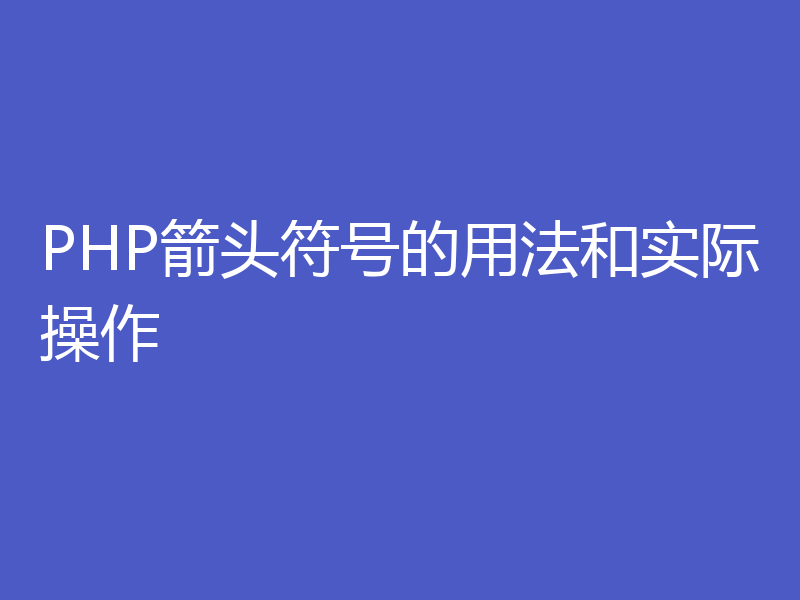 PHP箭头符号的用法和实际操作