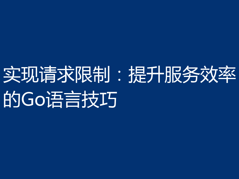 实现请求限制：提升服务效率的Go语言技巧