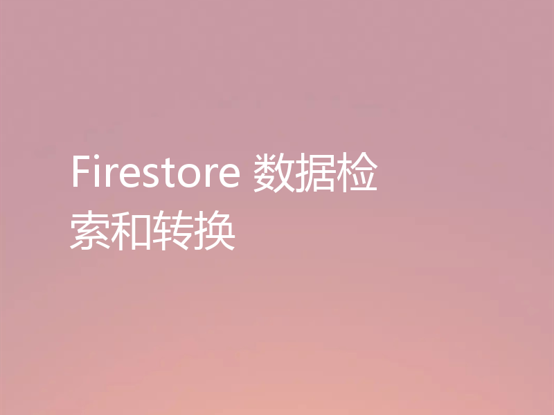 Firestore 数据检索和转换