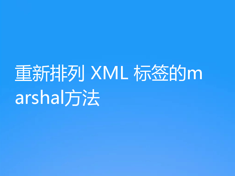 重新排列 XML 标签的marshal方法