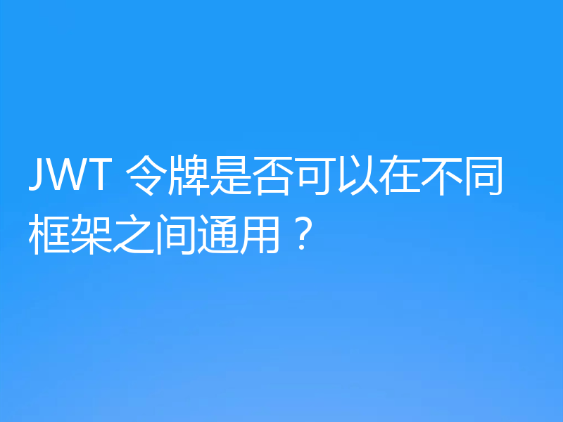 JWT 令牌是否可以在不同框架之间通用？