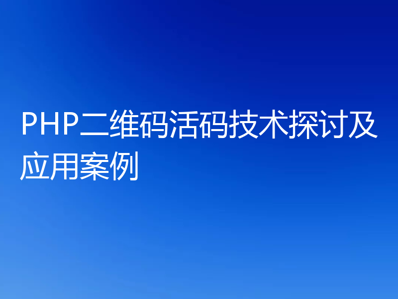 PHP二维码活码技术探讨及应用案例