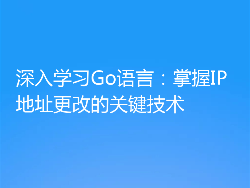 深入学习Go语言：掌握IP地址更改的关键技术
