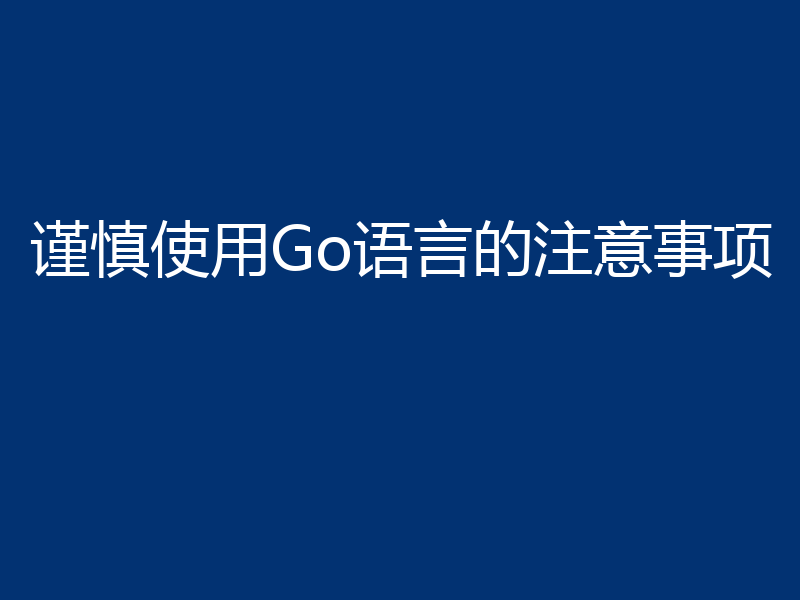谨慎使用Go语言的注意事项
