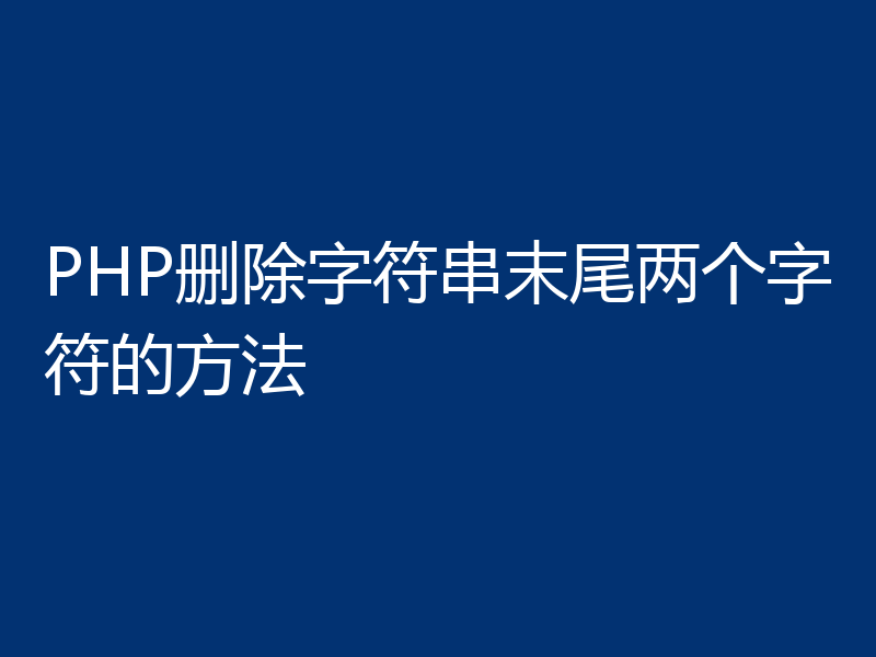 PHP删除字符串末尾两个字符的方法