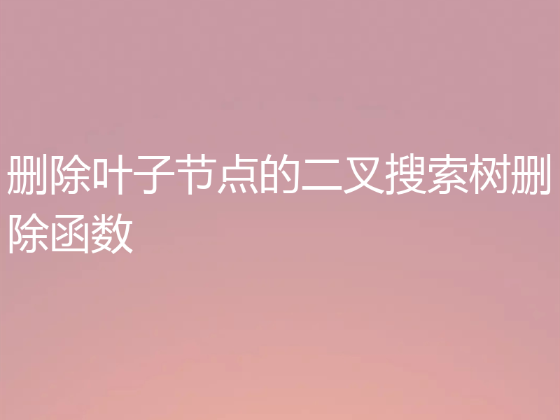 删除叶子节点的二叉搜索树删除函数