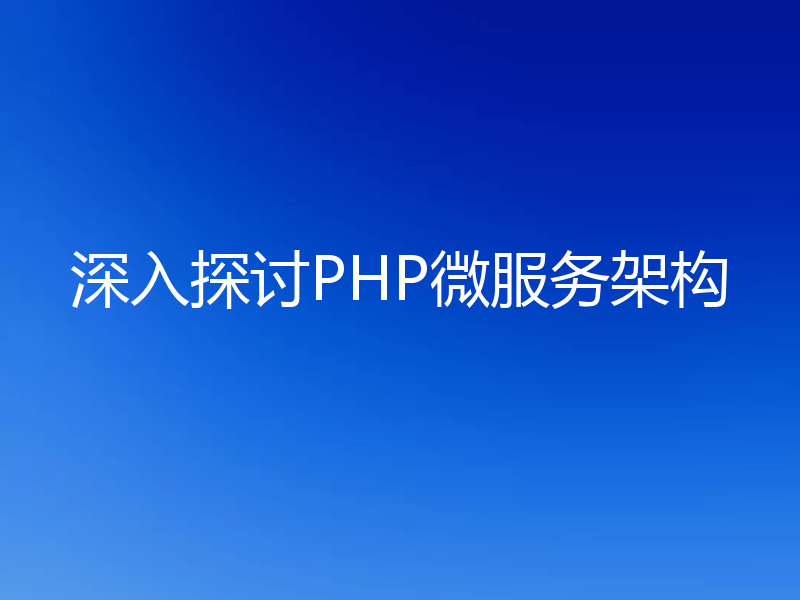 深入探讨PHP微服务架构