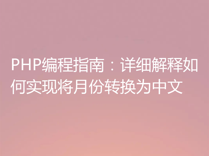 PHP编程指南：详细解释如何实现将月份转换为中文