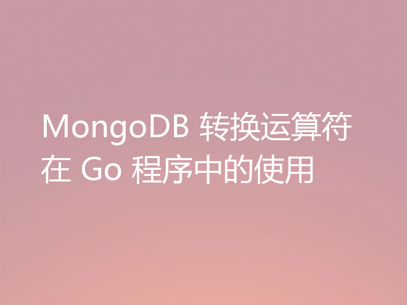 MongoDB 转换运算符在 Go 程序中的使用