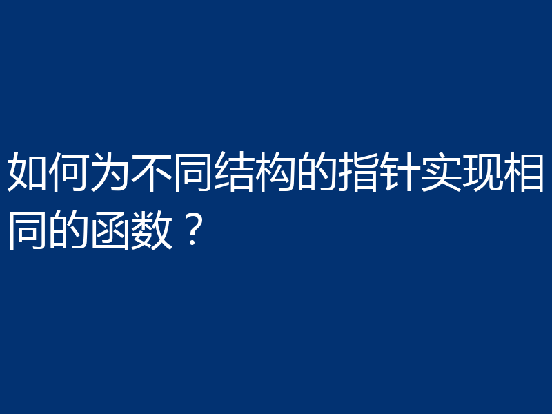 如何为不同结构的指针实现相同的函数？