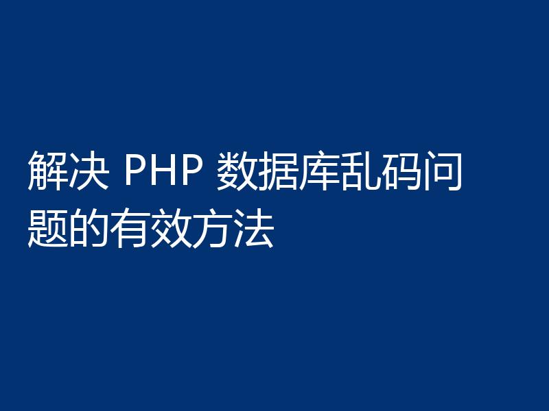 解决 PHP 数据库乱码问题的有效方法