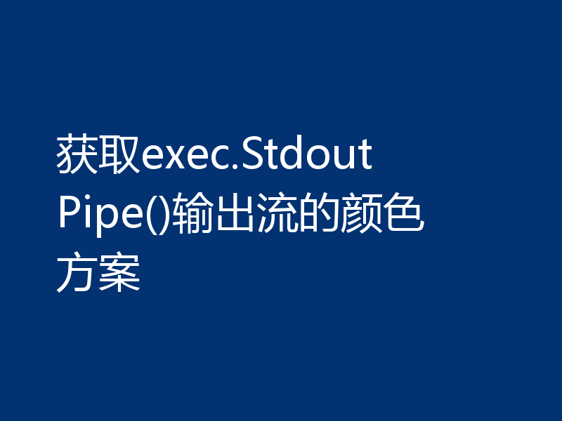 获取exec.StdoutPipe()输出流的颜色方案