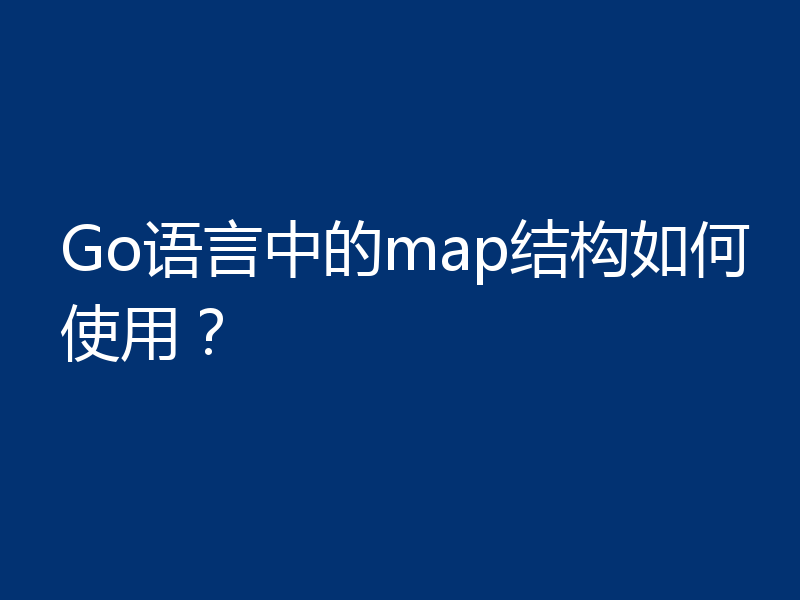 Go语言中的map结构如何使用？