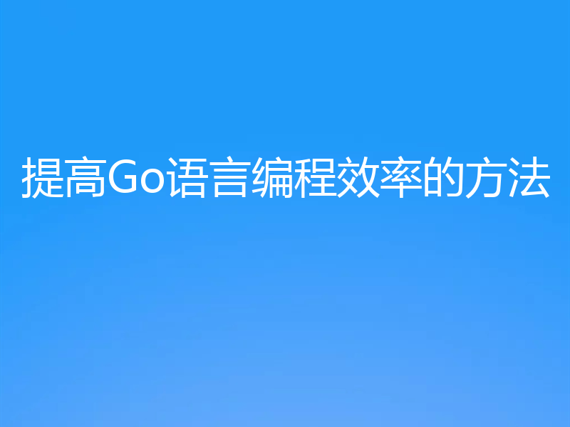 提高Go语言编程效率的方法