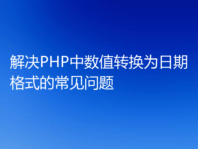 解决PHP中数值转换为日期格式的常见问题