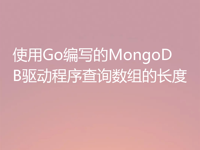 使用Go编写的MongoDB驱动程序查询数组的长度