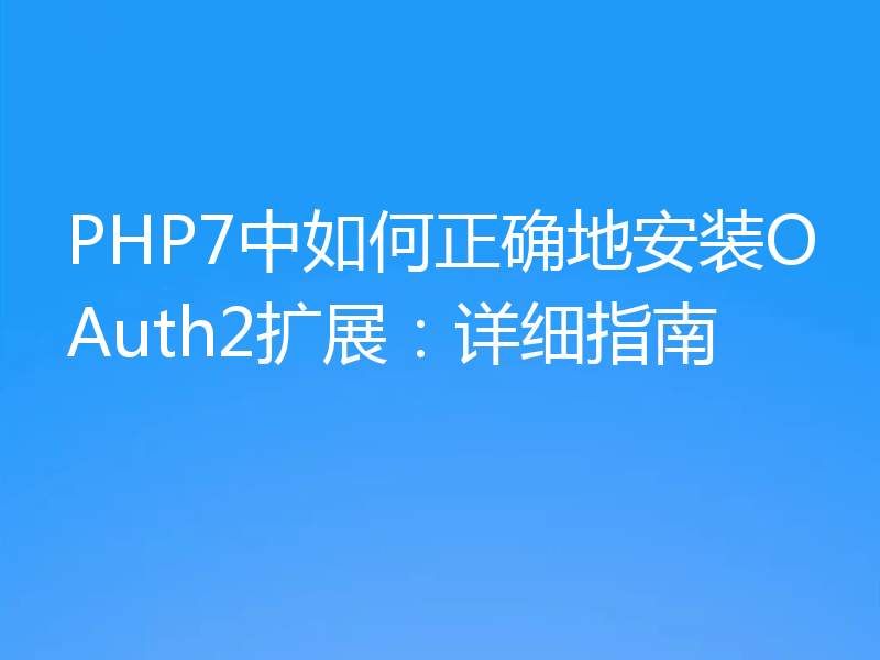 PHP7中如何正确地安装OAuth2扩展：详细指南