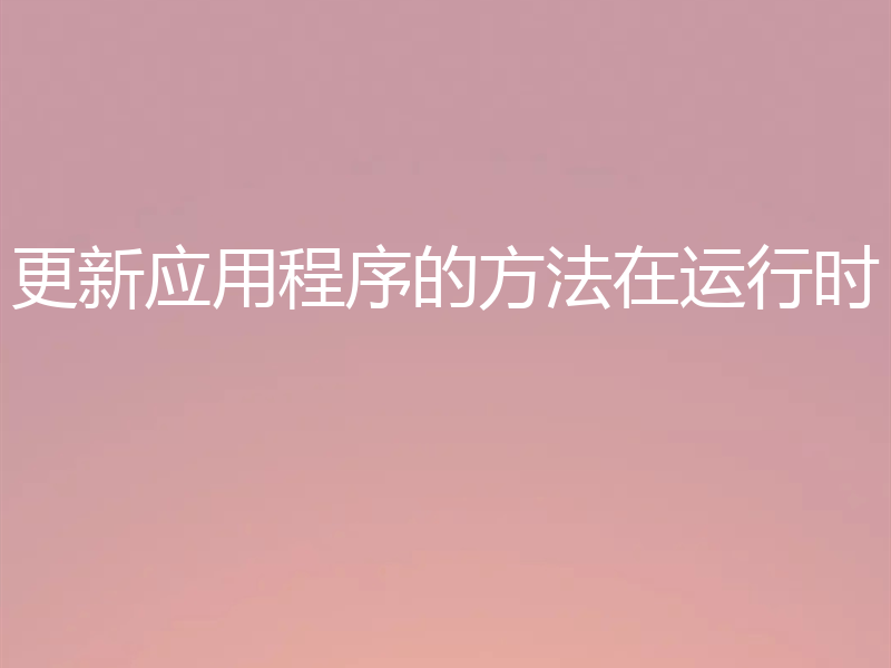 更新应用程序的方法在运行时