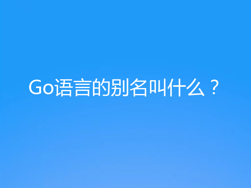 Go语言的别名叫什么？