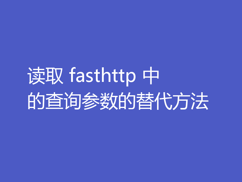 读取 fasthttp 中的查询参数的替代方法