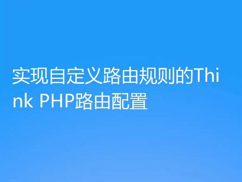 实现自定义路由规则的Think PHP路由配置