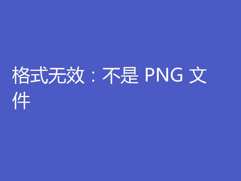格式无效：不是 PNG 文件