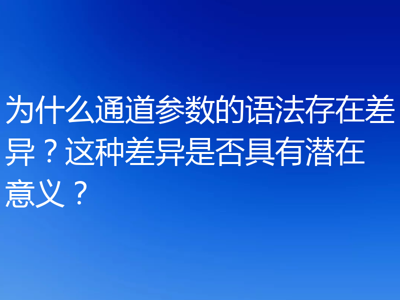 为什么通道参数的语法存在差异？这种差异是否具有潜在意义？