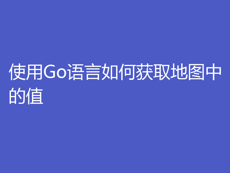 使用Go语言如何获取地图中的值