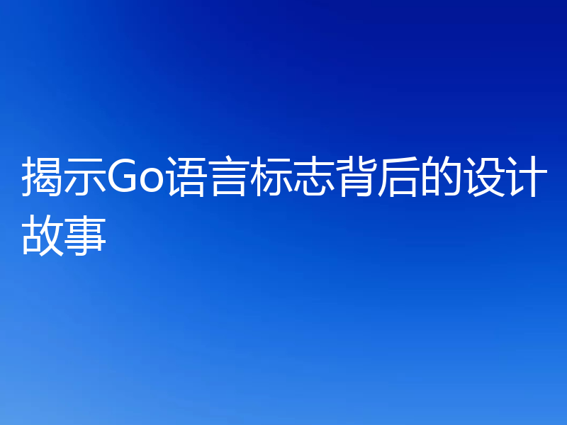 揭示Go语言标志背后的设计故事
