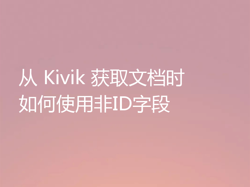从 Kivik 获取文档时如何使用非ID字段