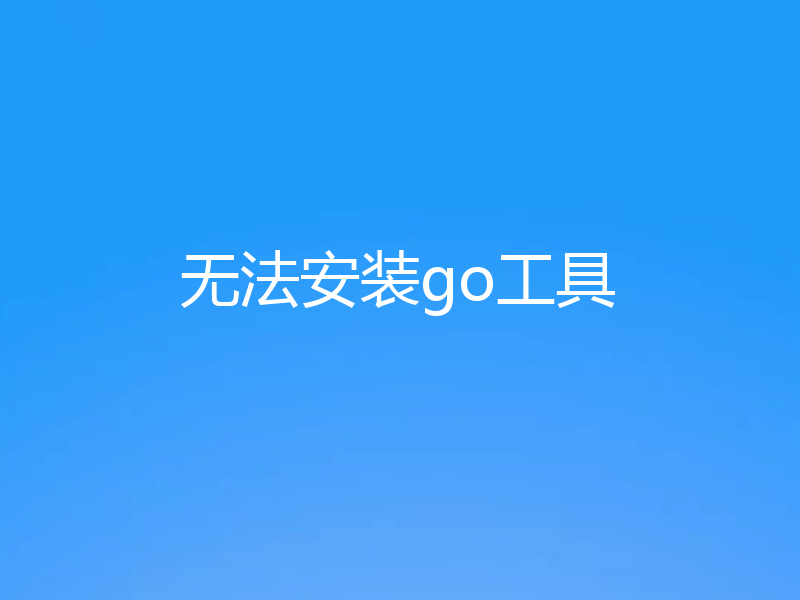 无法安装go工具