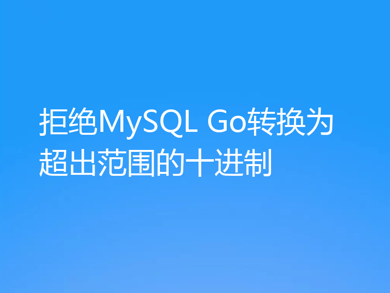 拒绝MySQL Go转换为超出范围的十进制