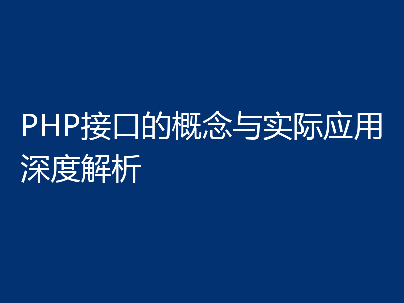 PHP接口的概念与实际应用深度解析