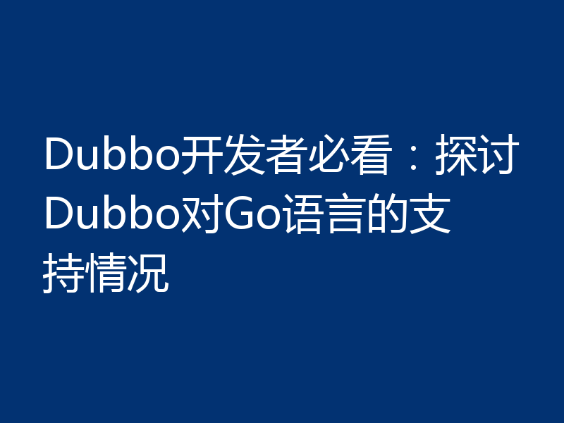 Dubbo开发者必看：探讨Dubbo对Go语言的支持情况