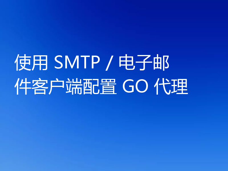 使用 SMTP / 电子邮件客户端配置 GO 代理