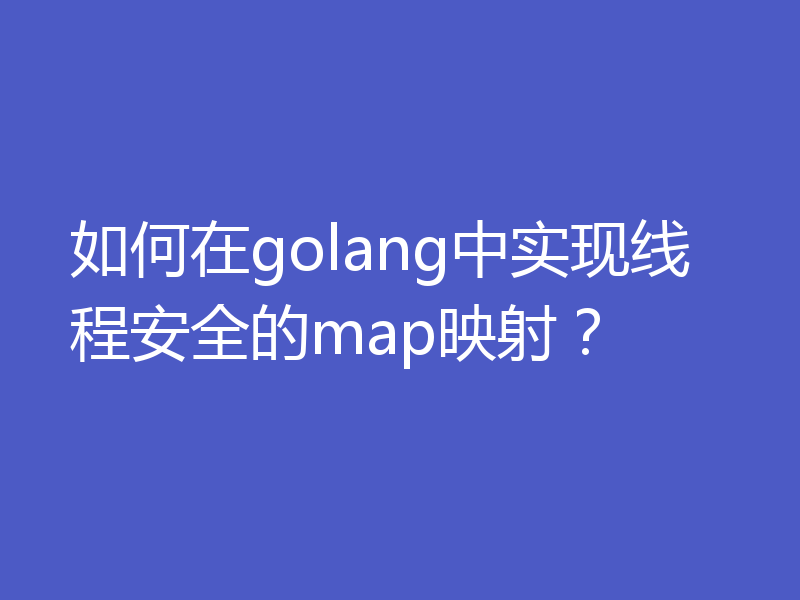如何在golang中实现线程安全的map映射？