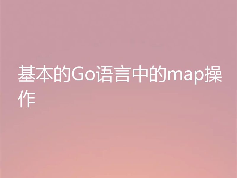 基本的Go语言中的map操作