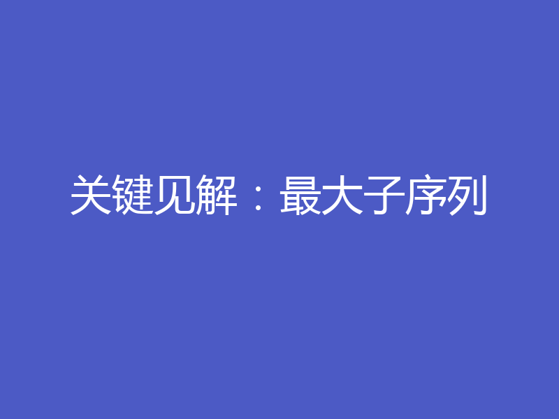 关键见解：最大子序列