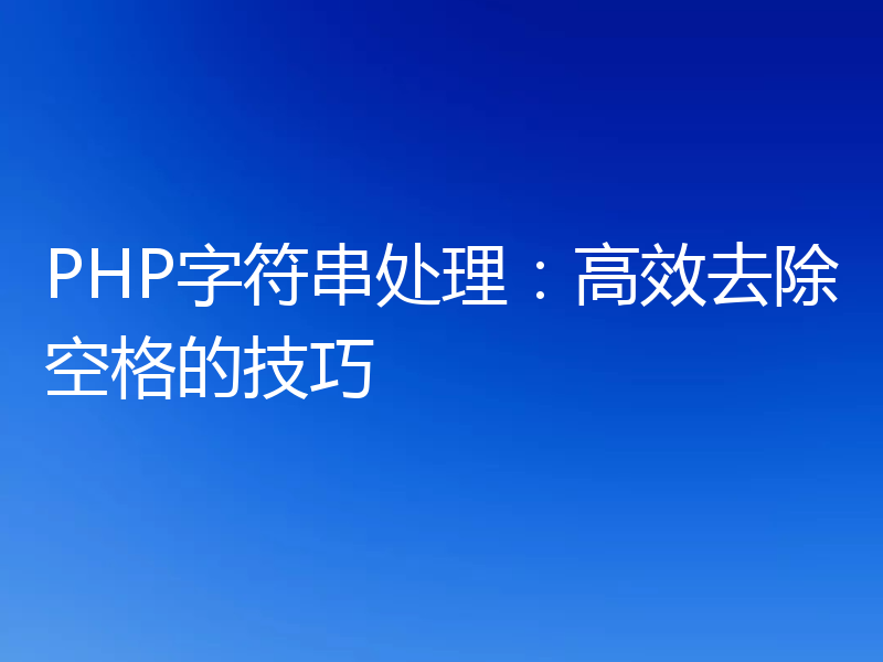 PHP字符串处理：高效去除空格的技巧