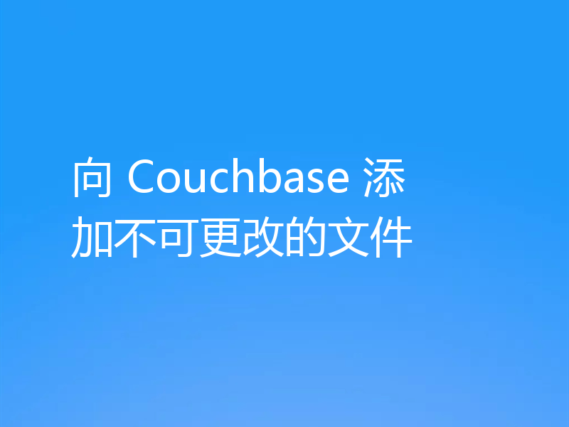 向 Couchbase 添加不可更改的文件