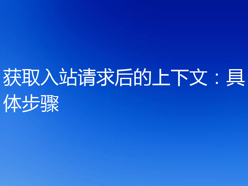 获取入站请求后的上下文：具体步骤