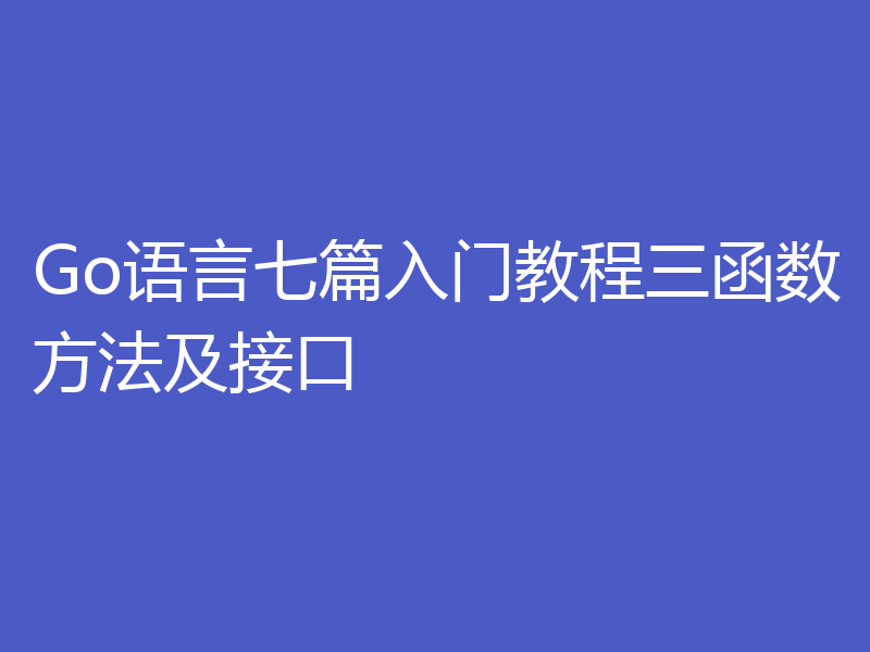 Go语言七篇入门教程三函数方法及接口