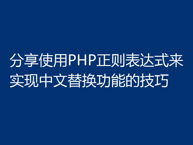 分享使用PHP正则表达式来实现中文替换功能的技巧