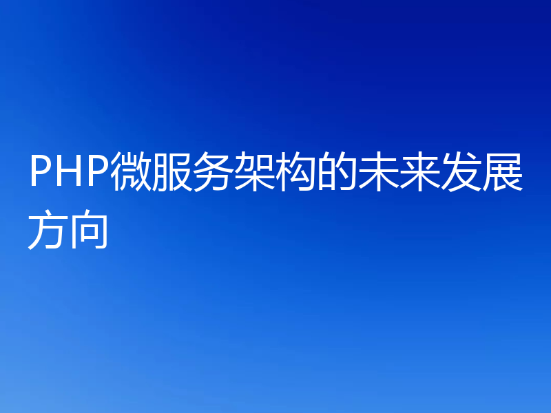 PHP微服务架构的未来发展方向