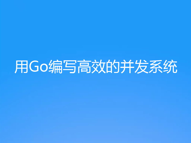 用Go编写高效的并发系统