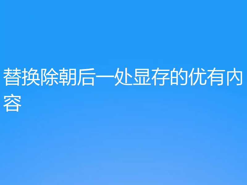 替换除朝后一处显存的优有內容