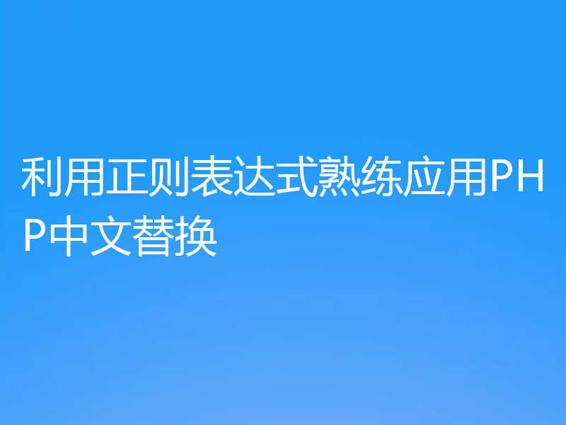 利用正则表达式熟练应用PHP中文替换