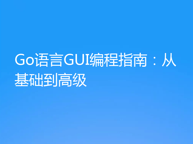 Go语言GUI编程指南：从基础到高级